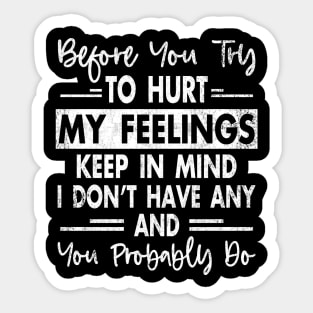 Before You Try to Hurt My Feelings Keep in Mind I Don't Have Any T-Shirt Sarcastic Humor Novelty Sticker